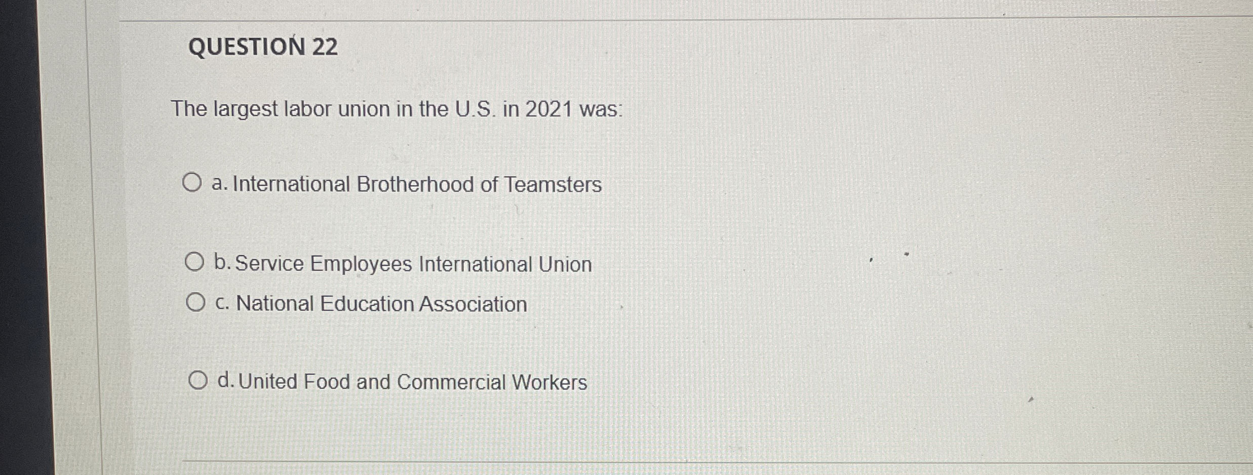  QUESTION 22 The largest labor union in the U.S. in 2021