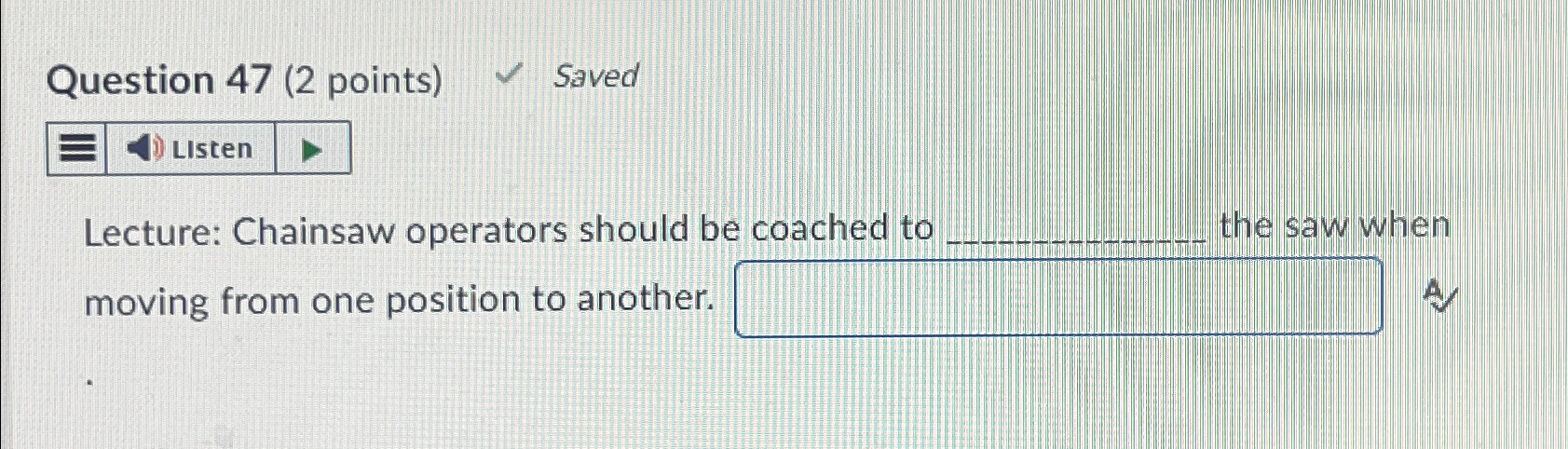  Question 47(2 points) Saved Lecture: Chainsaw operators should be coached to