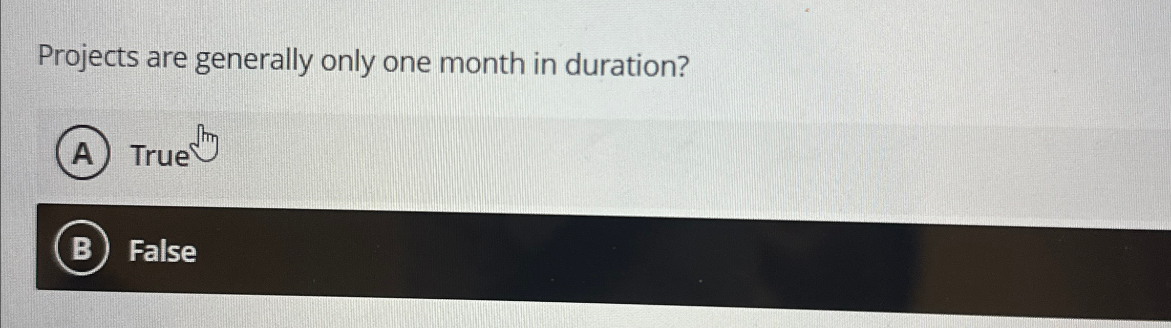  Projects are generally only one month in duration? (A) True (B)