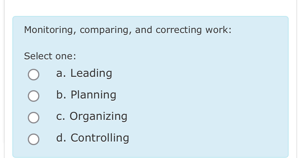  Monitoring, comparing, and correcting work: Select one: a. Leading b. Planning