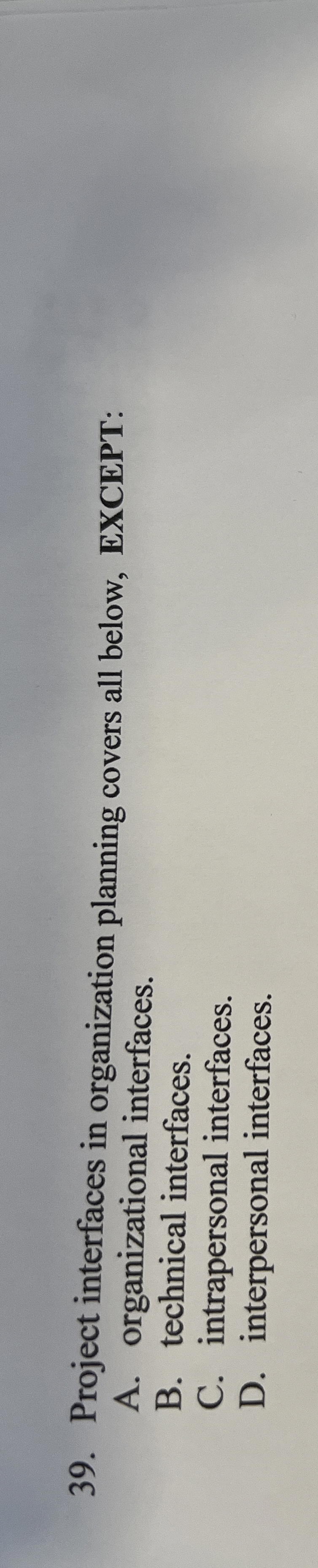  Project interfaces in organization planning covers all below, EXCEPT: A. organizational