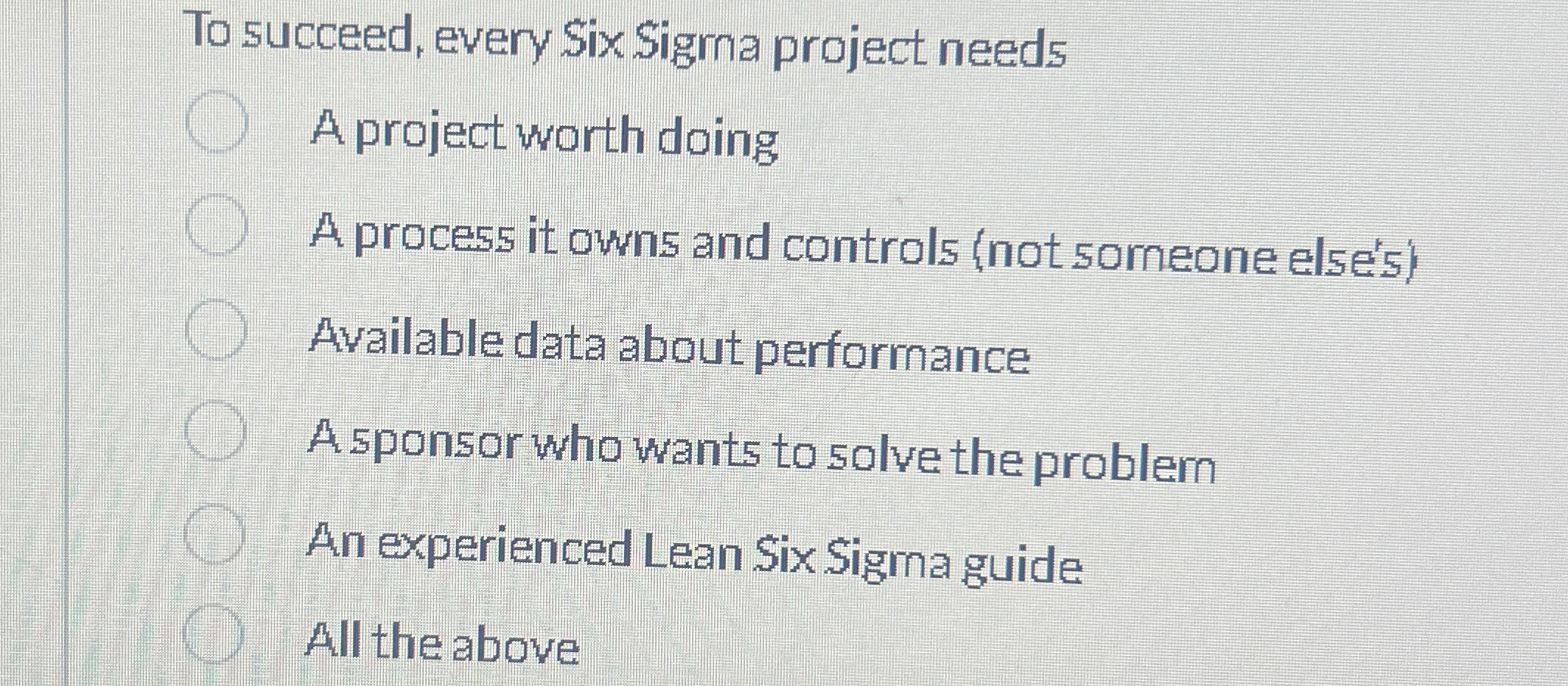  To succeed, every Six Sigma project needs A project worth doing