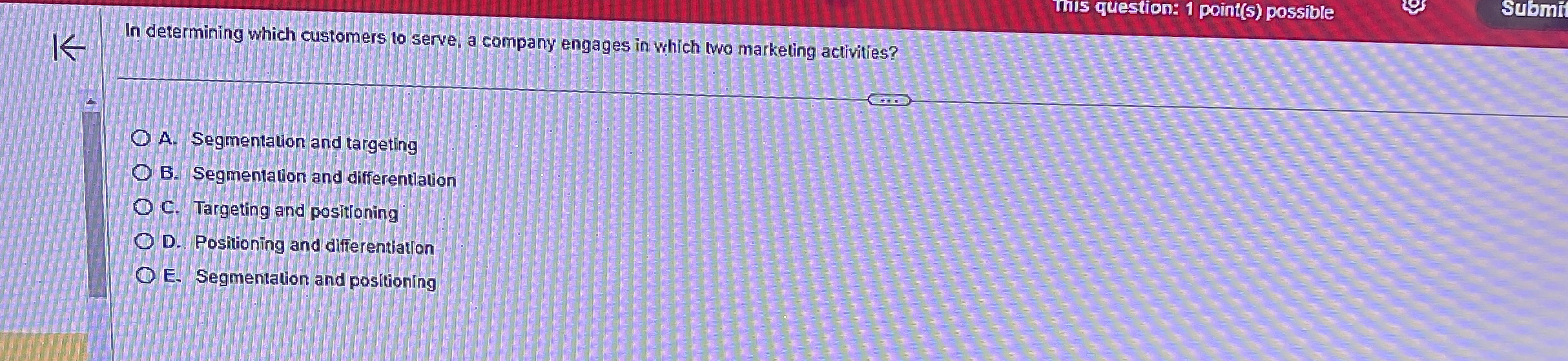  THE question: 1 point(s) possibleIn determining which customers to serve, a