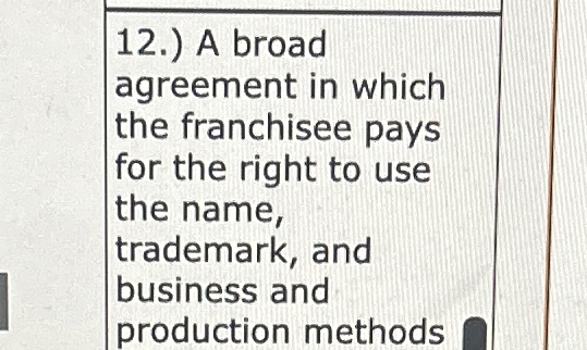  12.) A broad agreement in which the franchisee pays for the