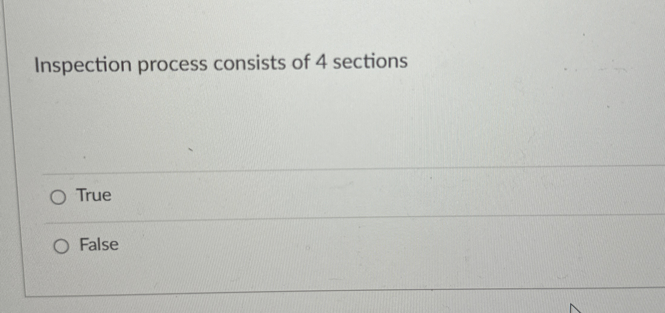  Inspection process consists of 4 sections True False 