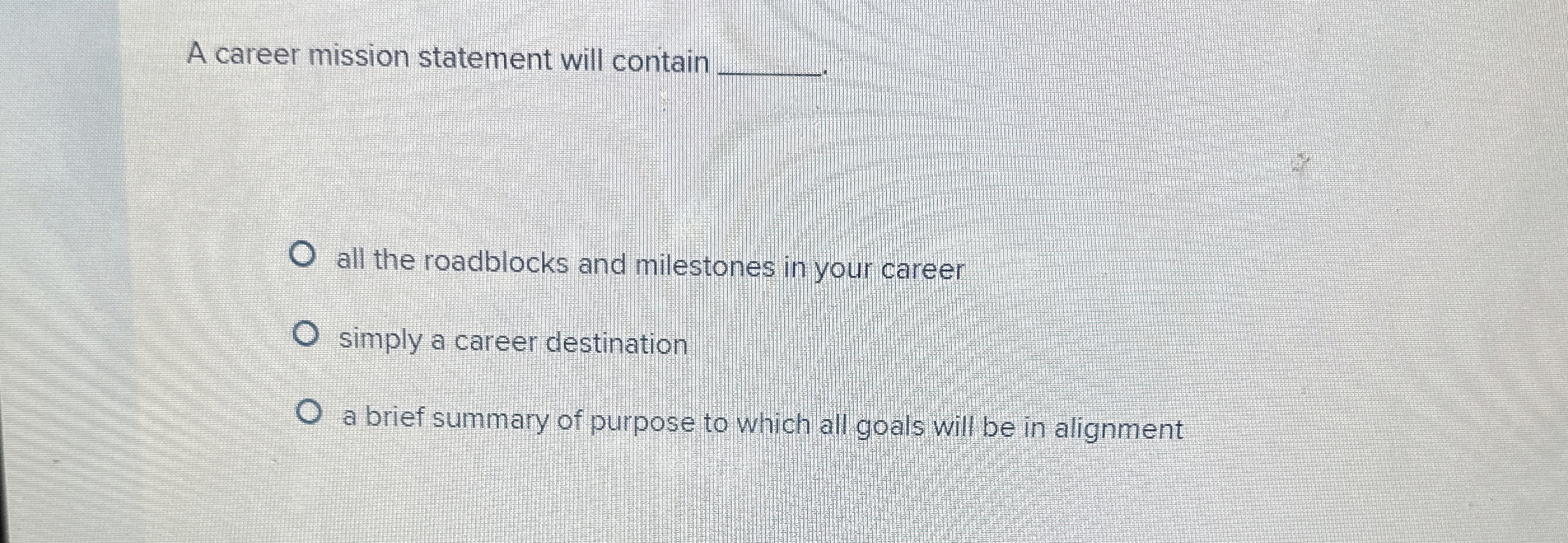  A career mission statement will contain q,. all the roadblocks and