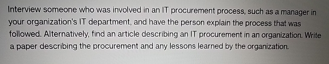  Interview someone who was involved in an IT procurement process, such