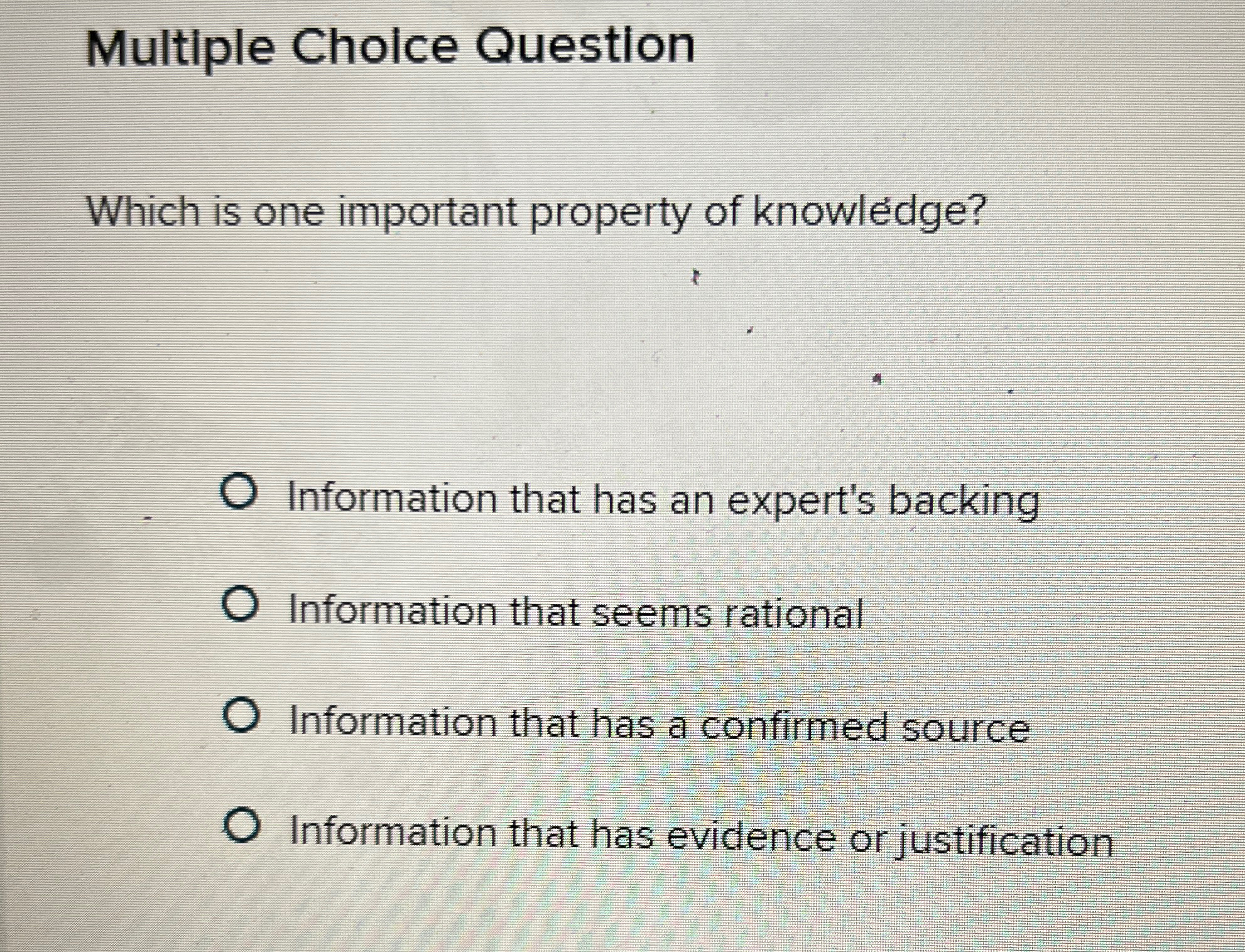 Multiple Cholce Question Which is one important property of knowledge? Information