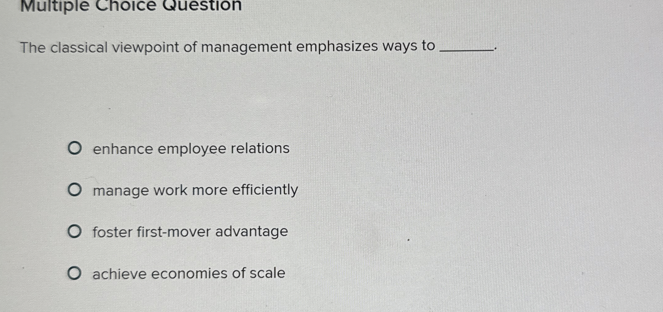  Multiple Choice Question The classical viewpoint of management emphasizes ways to