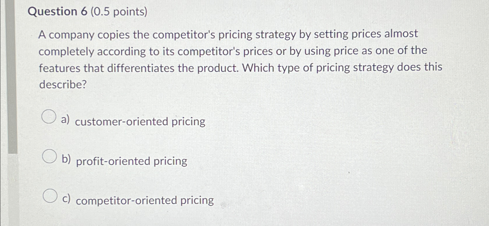  Question 6(0.5 points) A company copies the competitor's pricing strategy by