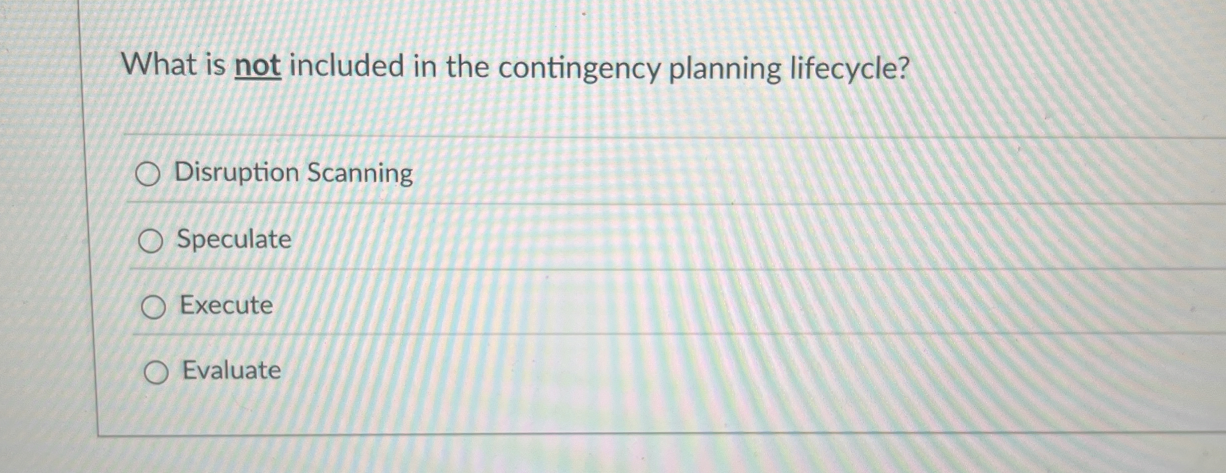  What is not included in the contingency planning lifecycle? Disruption Scanning