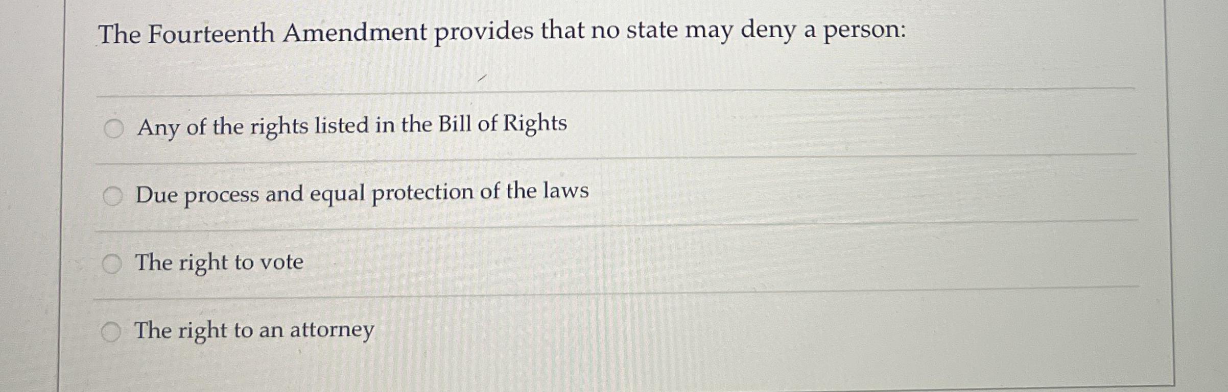  The Fourteenth Amendment provides that no state may deny a person: