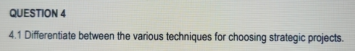  QUESTION 4 4.1 Differentiate between the various techniques for choosing strategic