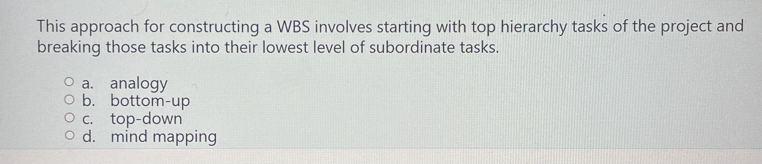  This approach for constructing a WBS involves starting with top hierarchy