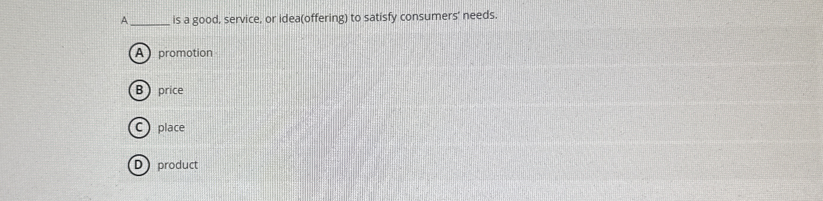  A is a good, service or idea(offering) to satisfy consumers' needs.