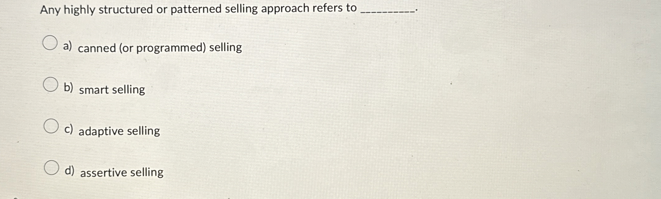  Any highly structured or patterned selling approach refers to a) canned