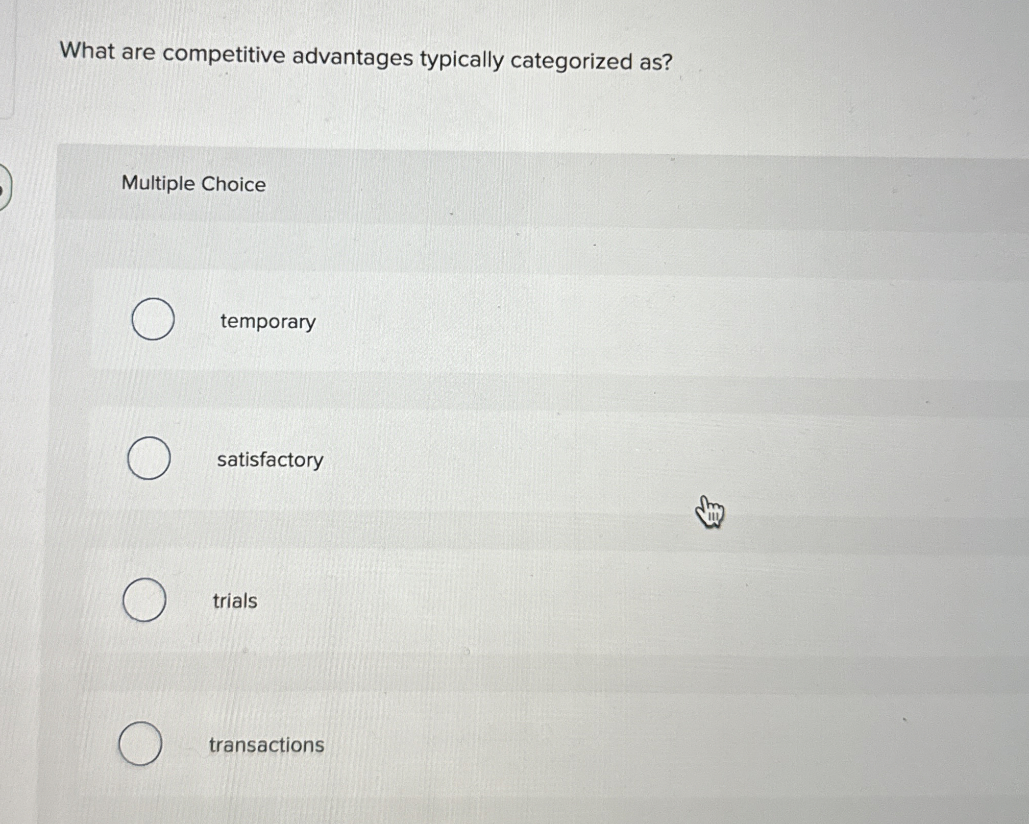  What are competitive advantages typically categorized as? Multiple Choice temporary satisfactory