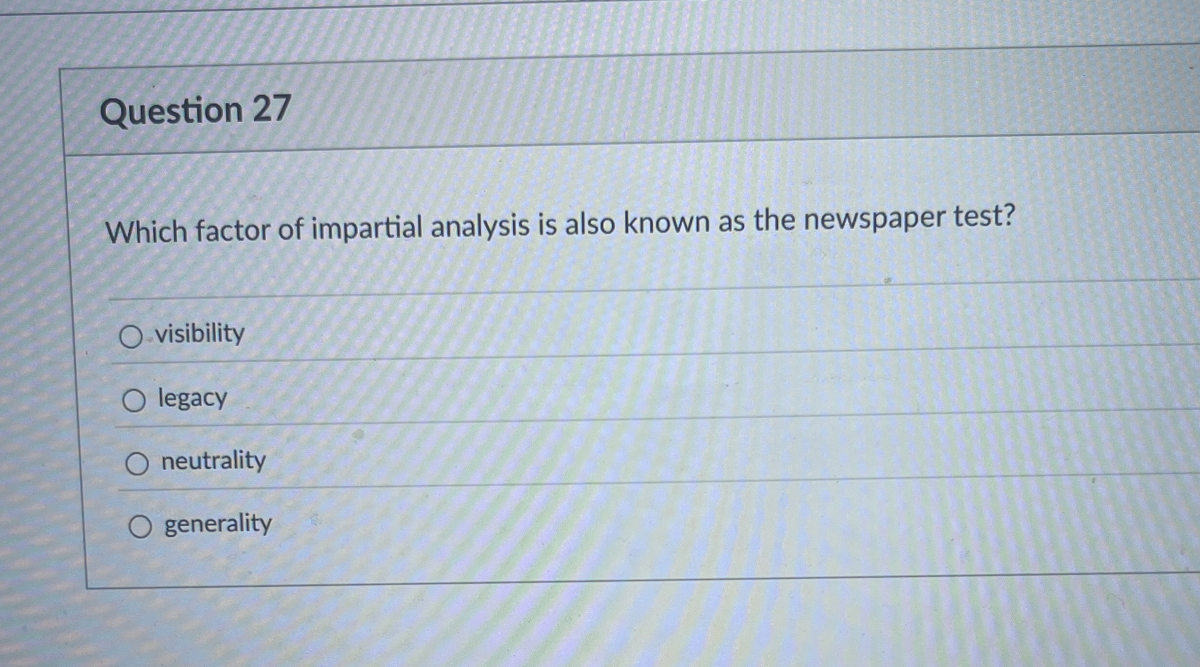  Question 27 Which factor of impartial analysis is also known as