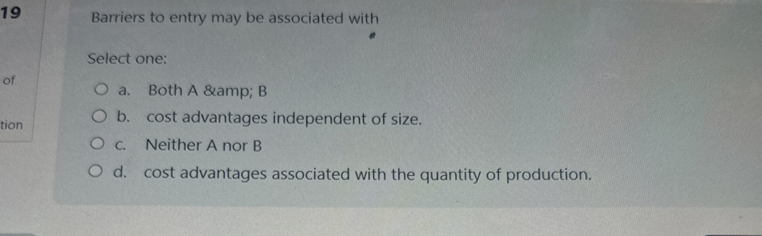  19 Barriers to entry may be associated with Select one: a.