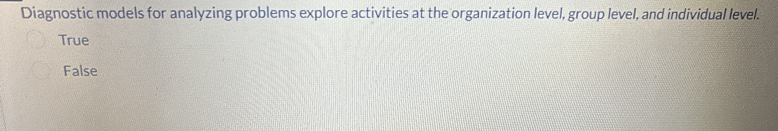 Diagnostic models for analyzing problems explore activities at the organization level,