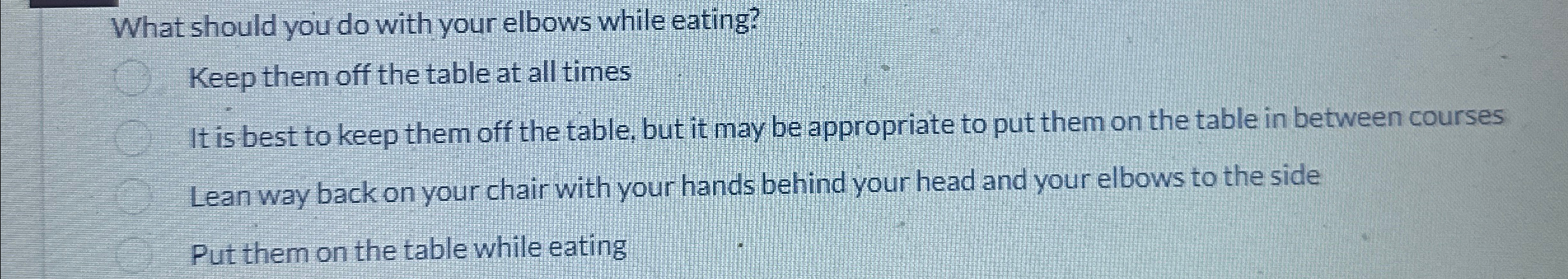  What should you do with your elbows while eating? Keep them