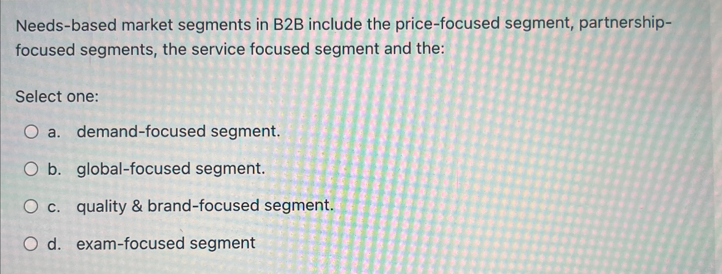  Needs-based market segments in B2B include the price-focused segment, partnershipfocused segments,