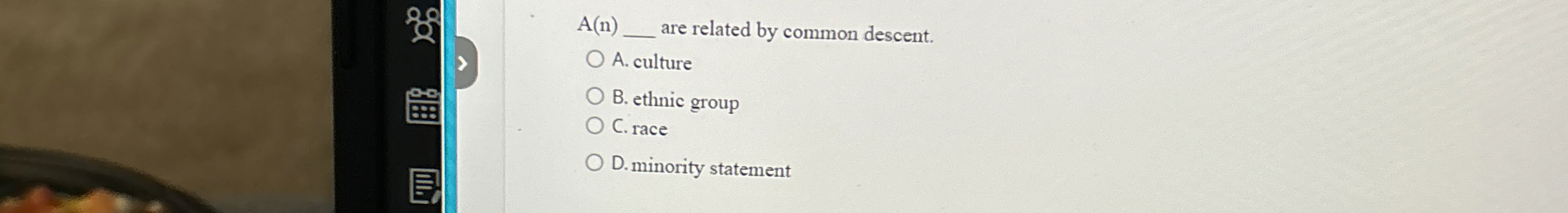  A(n)q, are related by common descent. A. culture B. ethnic group