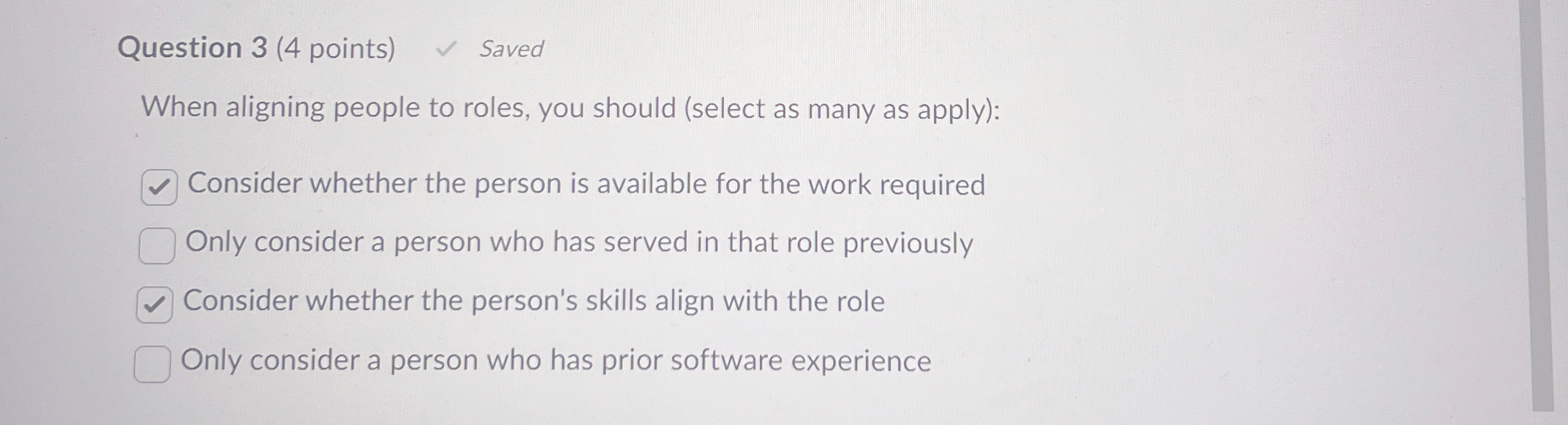  Question 3(4 points) Saved When aligning people to roles, you should