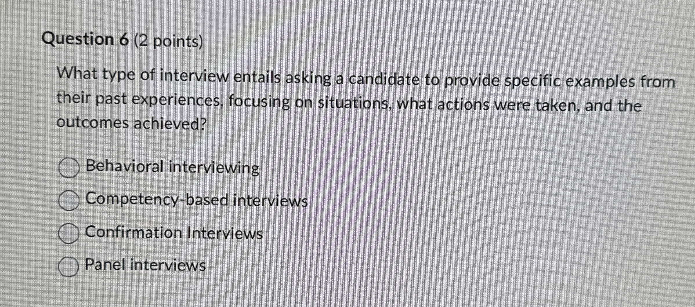  Question 6(2 points) What type of interview entails asking a candidate
