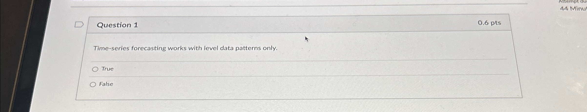 Question 1 0.6 pts Time-series forecasting works with level data patterns