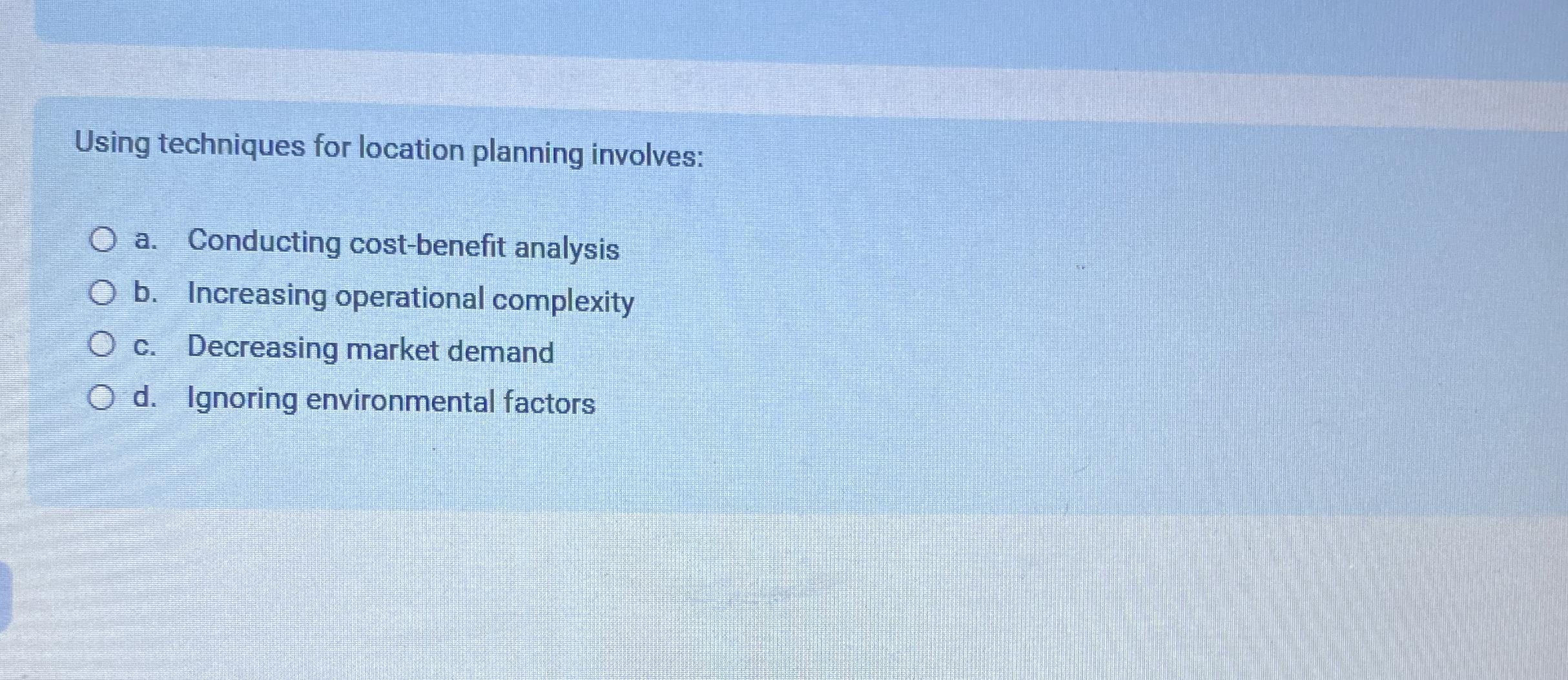  Using techniques for location planning involves: a. Conducting cost-benefit analysis b.