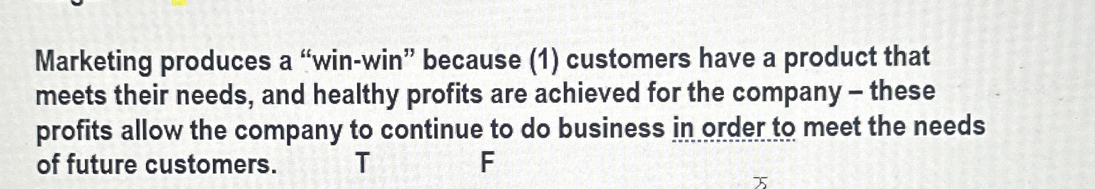  Marketing produces a "win-win" because (1) customers have a product that