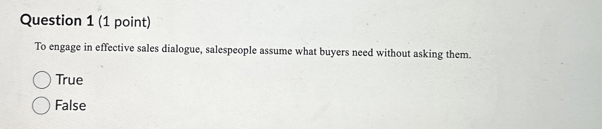  Question 1(1 point) To engage in effective sales dialogue, salespeople assume