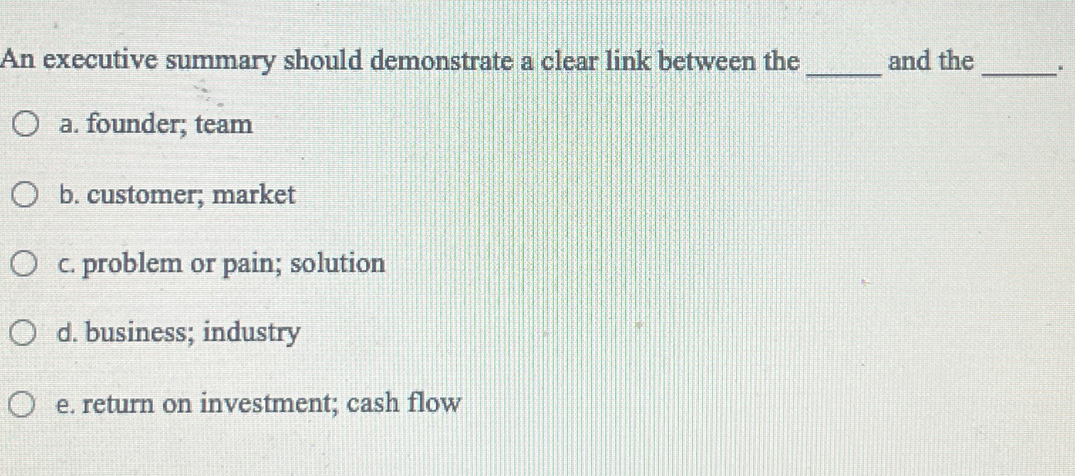  An executive summary should demonstrate a clear link between the and