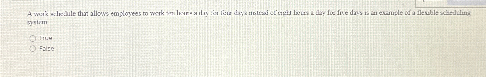  A work schedule that allows employees to work ten hours a
