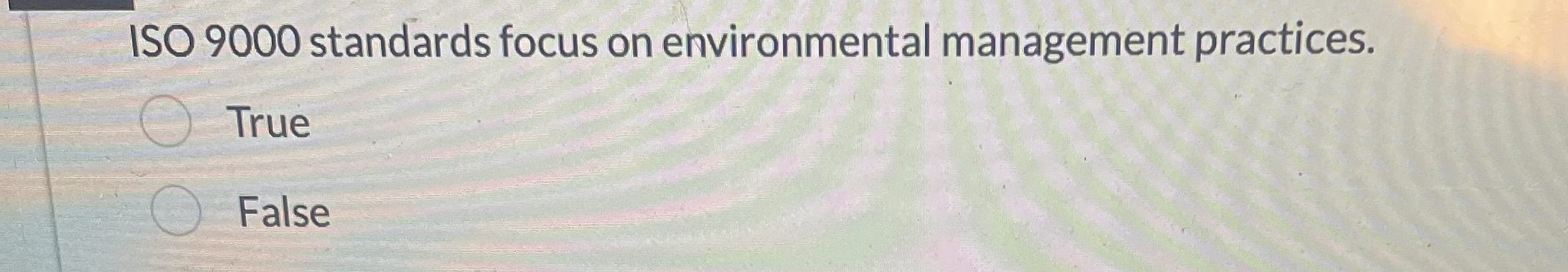 ISO 9000 standards focus on environmental management practices. True False 