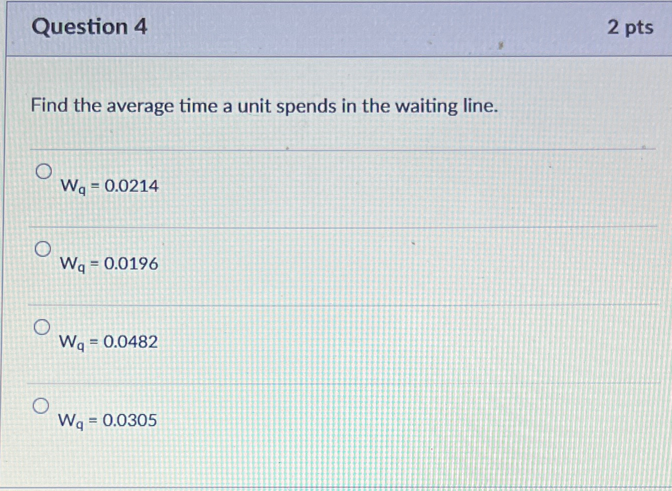  Question 4 2pts Find the average time a unit spends in