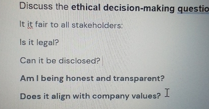  Discuss the ethical decision-making questio It it fair to all stakeholders: