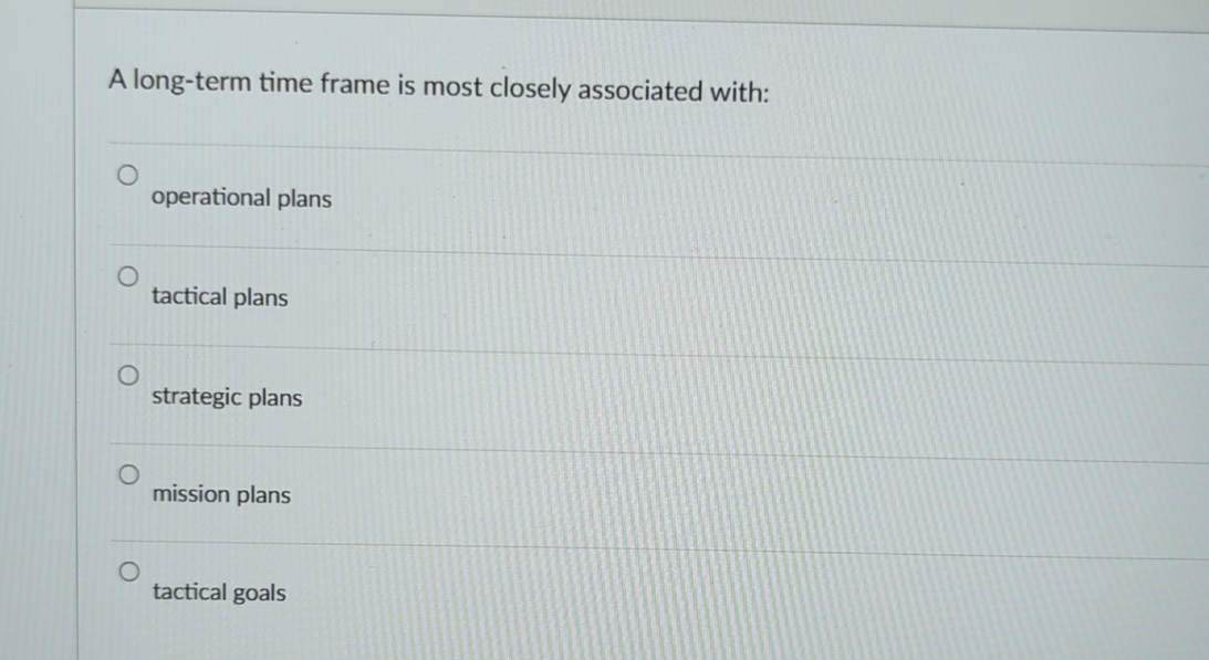  A long-term time frame is most closely associated with: operational plans