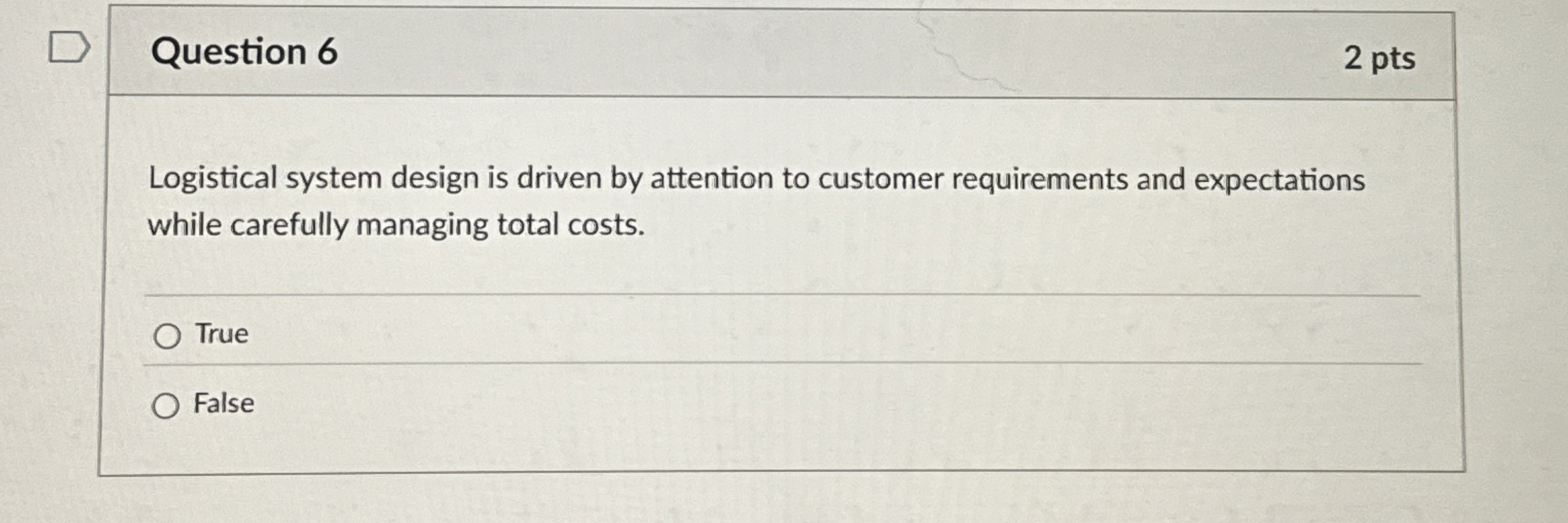  Question 6 Logistical system design is driven by attention to customer