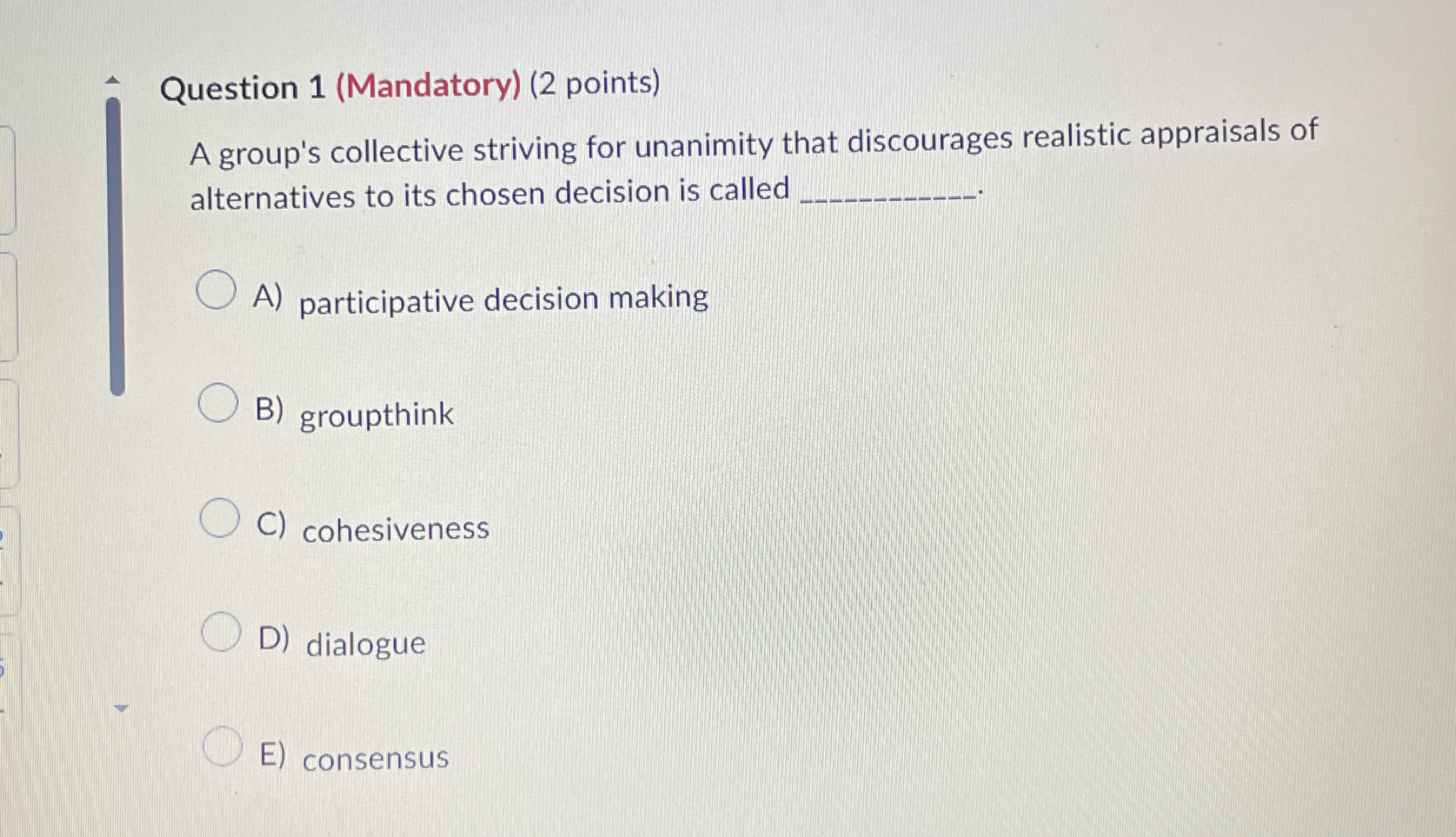  Question 1(Mandatory)(2 points) A group's collective striving for unanimity that discourages