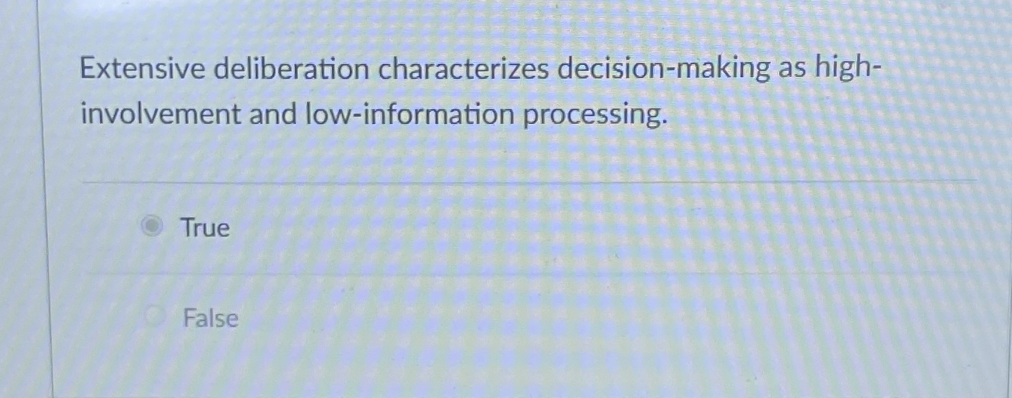 Extensive deliberation characterizes decision-making as highinvolvement and low-information processing. True False