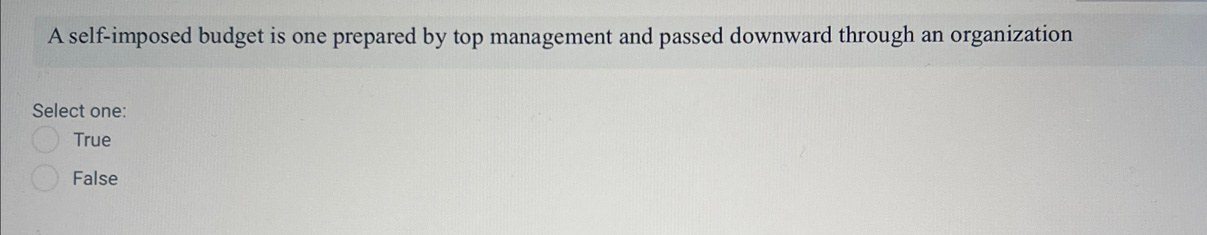  A self-imposed budget is one prepared by top management and passed