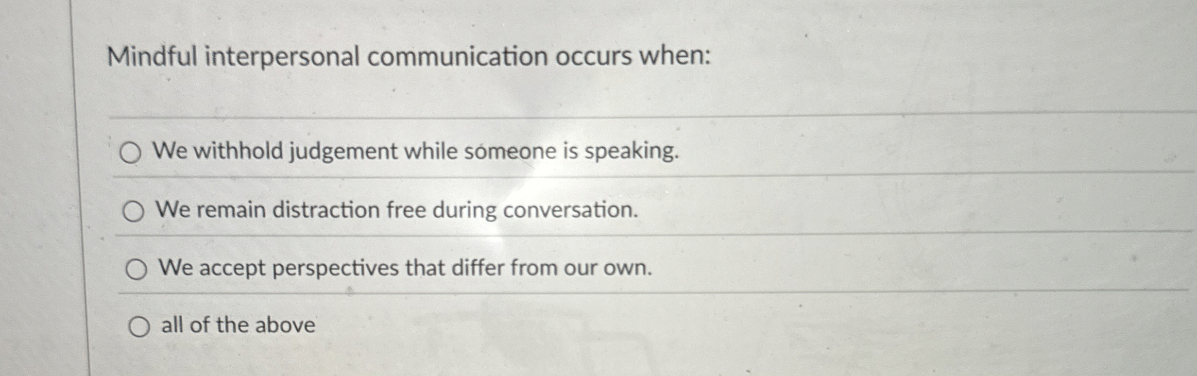  Mindful interpersonal communication occurs when: We withhold judgement while someone is