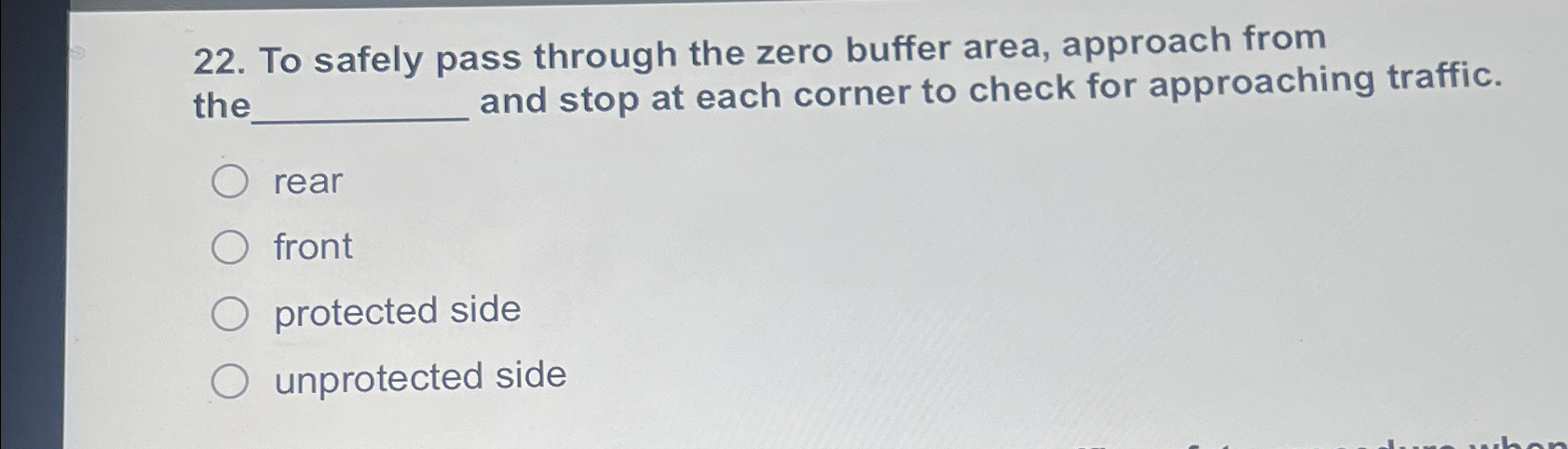  To safely pass through the zero buffer area, approach from the.