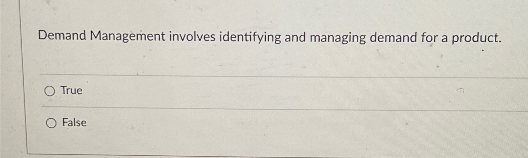  Demand Management involves identifying and managing demand for a product. True