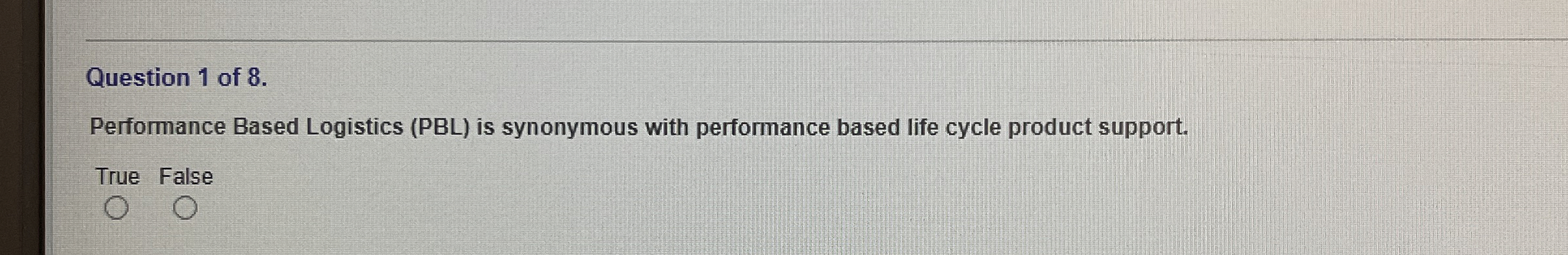  Question 1 of 8. Performance Based Logistics (PBL) is synonymous with