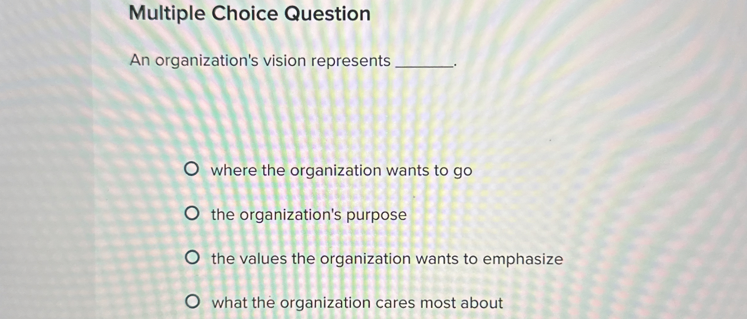  Multiple Choice Question An organization's vision represents where the organization wants