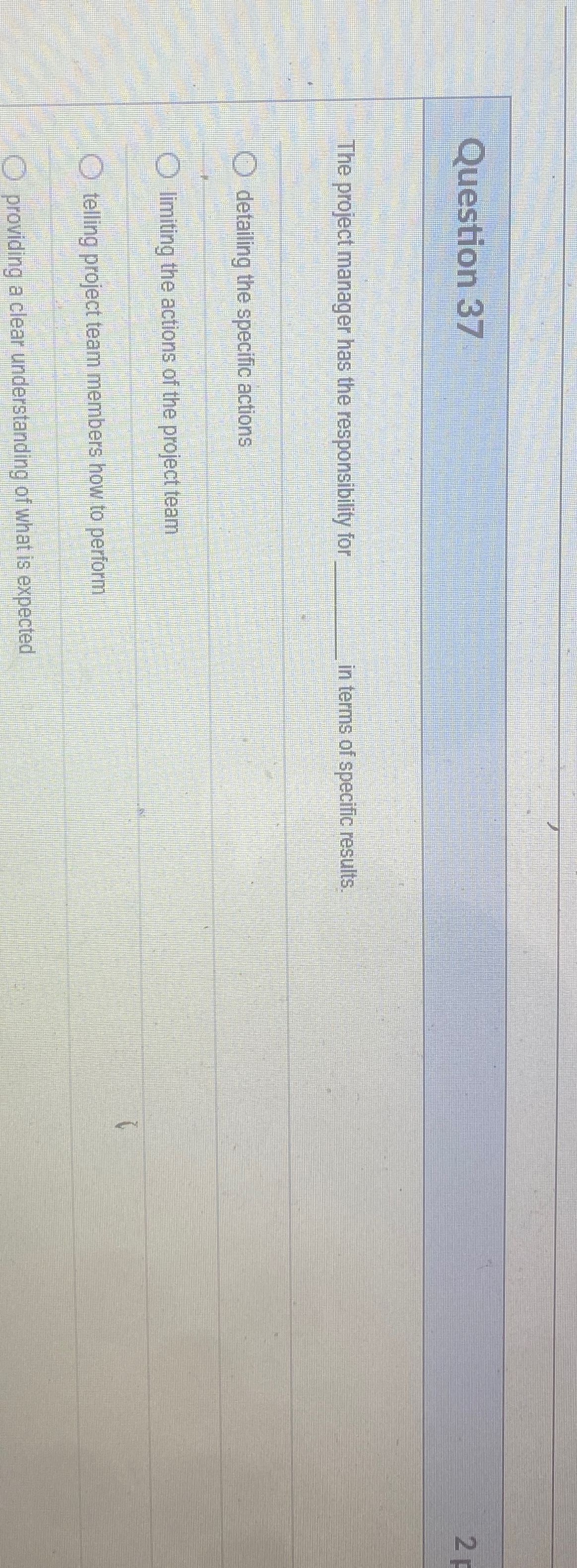  Question 37 The project manager has the responsibility for q, in
