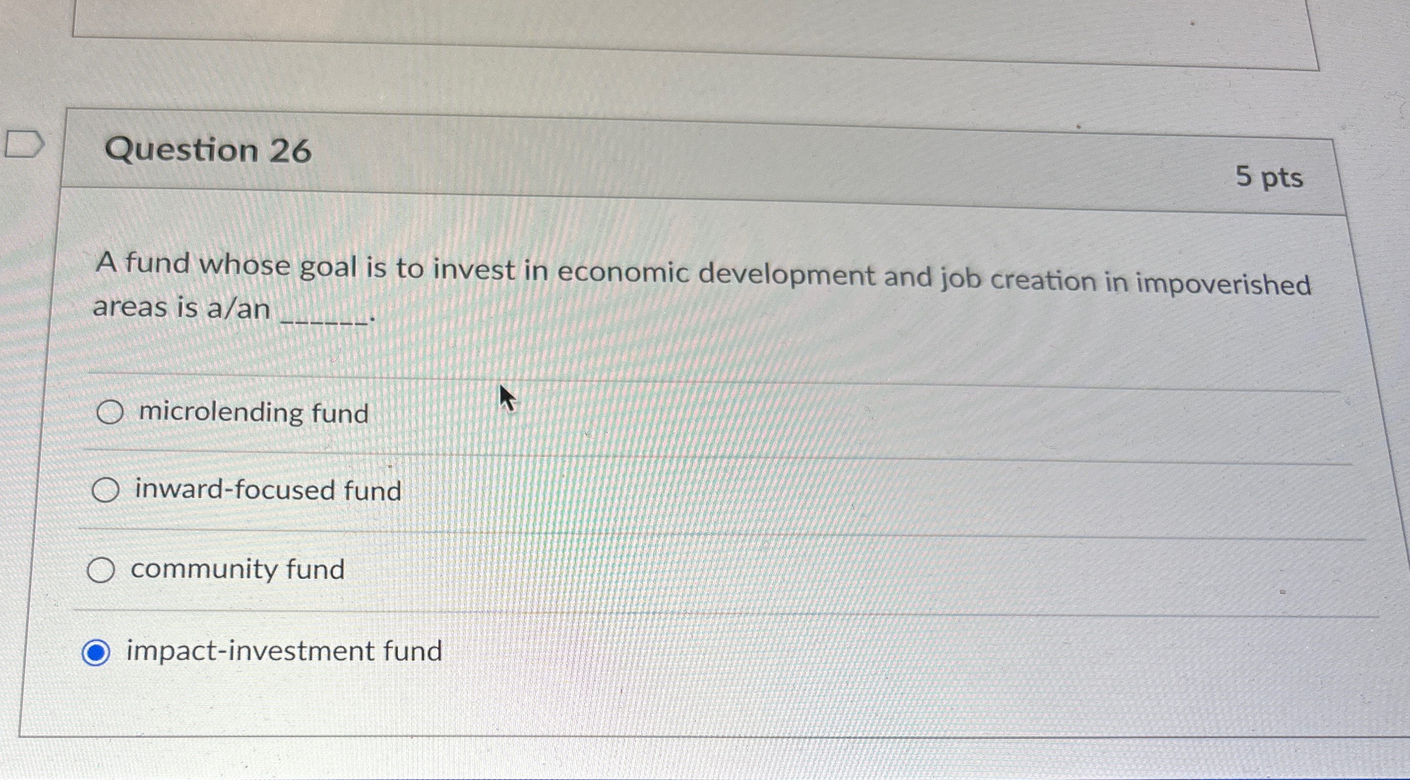  Question 26 5 pts A fund whose goal is to invest